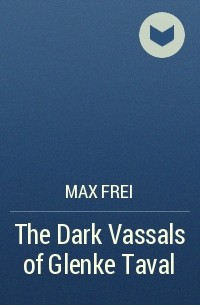 Max Frei - The Dark Vassals of Glenke Taval