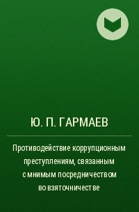 Юрий Гармаев - Противодействие коррупционным преступлениям, связанным с мнимым посредничеством во взяточничестве