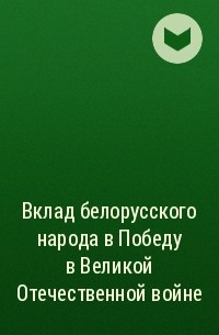 без автора - Вклад белорусского народа в Победу в Великой Отечественной войне