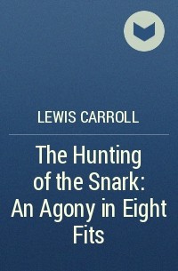 Lewis Carroll - The Hunting of the Snark: An Agony in Eight Fits