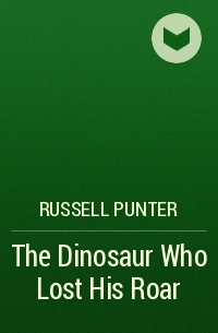 Расселл Пунтер - The Dinosaur Who Lost His Roar
