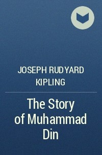 Joseph Rudyard Kipling - The Story of Muhammad Din