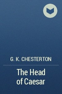 G. K. Chesterton - The Head of Caesar