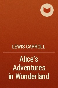 Lewis Carroll - Alice’s Adventures in Wonderland