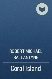 Robert Michael Ballantyne - Coral Island