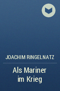 Joachim Ringelnatz - Als Mariner im Krieg