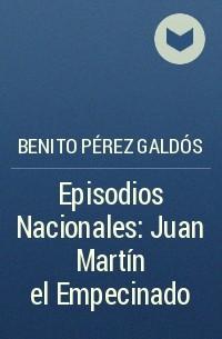 Benito Pérez Galdós - Episodios Nacionales: Juan Martín el Empecinado