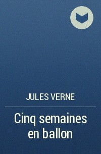 Jules  Verne - Cinq semaines en ballon
