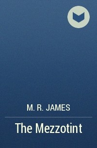 M. R. James - The Mezzotint