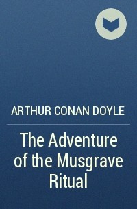 Arthur Conan Doyle - The Adventure of the Musgrave Ritual