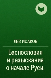 Лев Исаков - Баснословия и разыскания о начале Руси