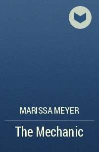 Marissa Meyer - The Mechanic