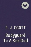 R.J. Scott - Bodyguard To A Sex God