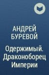 Андрей Буревой - Одержимый. Драконоборец Империи