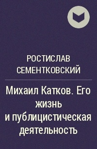 Ростислав Сементковский - Михаил Катков. Его жизнь и публицистическая деятельность