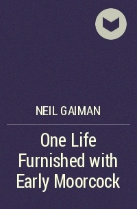 Neil Gaiman - One Life Furnished with Early Moorcock