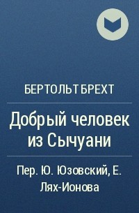 Бертольт Брехт - Добрый человек из Сычуани