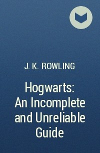 J.K. Rowling - Hogwarts: An Incomplete and Unreliable Guide