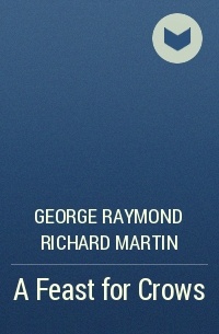 George Raymond Richard Martin - A Feast for Crows