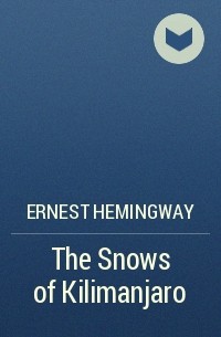 Ernest Hemingway - The Snows of Kilimanjaro