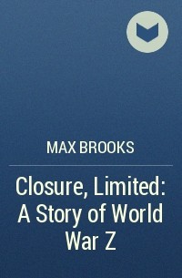 Max Brooks - Closure, Limited: A Story of World War Z
