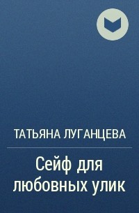 Татьяна Луганцева - Сейф для любовных улик