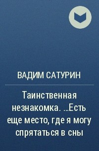 Вадим Сатурин - Таинственная незнакомка. …Есть еще место, где я могу спрятаться в сны