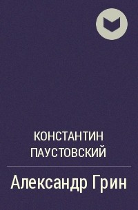 Константин Паустовский - Александр Грин