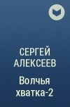 Сергей Алексеев - Волчья хватка-2