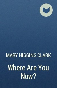 Mary Higgins Clark - Where Are You Now?