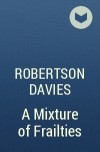 Robertson Davies - A Mixture of Frailties