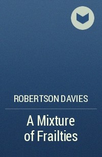 Robertson Davies - A Mixture of Frailties