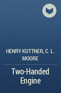 Henry Kuttner, C. L. Moore - Two-Handed Engine