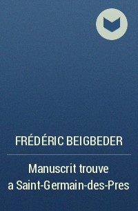 Frédéric Beigbeder - Manuscrit trouve a Saint-Germain-des-Pres