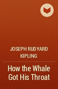 Joseph Rudyard Kipling - How the Whale Got His Throat