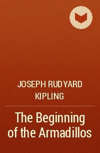 Joseph Rudyard Kipling - The Beginning of the Armadillos