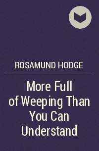 Rosamund Hodge - More Full of Weeping Than You Can Understand