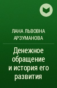 Лана Львовна Арзуманова - Денежное обращение и история его развития 