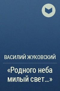 Василий Жуковский - «Родного неба милый свет…»