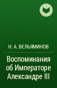 Николай Вельяминов - Воспоминания об Императоре Александре III