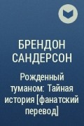 Брендон Сандерсон - Рожденный туманом: Тайная история