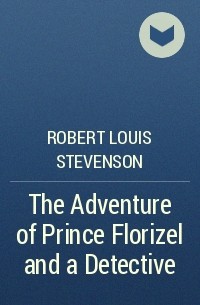 Robert Louis Stevenson - The Adventure of Prince Florizel and a Detective