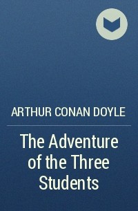 Arthur Conan Doyle - The Adventure of the Three Students