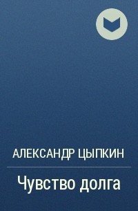 Александр Цыпкин - Чувство долга