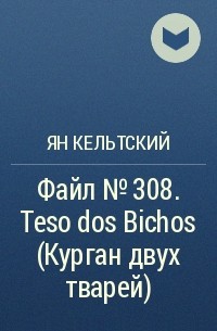 Ян Кельтский - Файл № 308. Teso dos Bichos (Курган двух тварей)