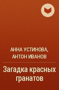 Анна Устинова, Антон Иванов - Загадка красных гранатов