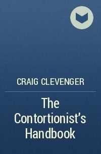 Craig Clevenger - The Contortionist's Handbook