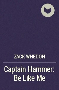 Zack Whedon - Captain Hammer: Be Like Me