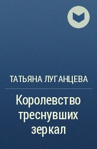 Татьяна Луганцева - Королевство треснувших зеркал