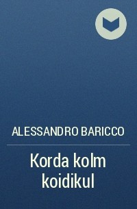 Alessandro  Baricco - Korda kolm koidikul